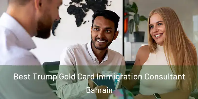 Best Trump Gold Card Immigration Consultant Bahrain