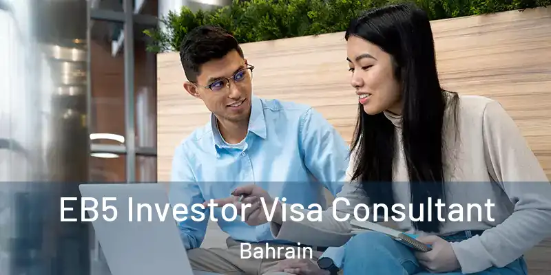  EB5 Investor Visa Consultant Bahrain