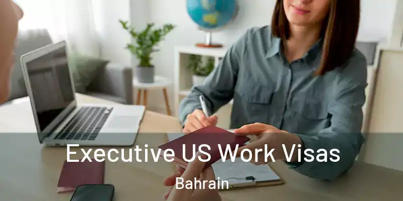 Executive US Work Visas Bahrain